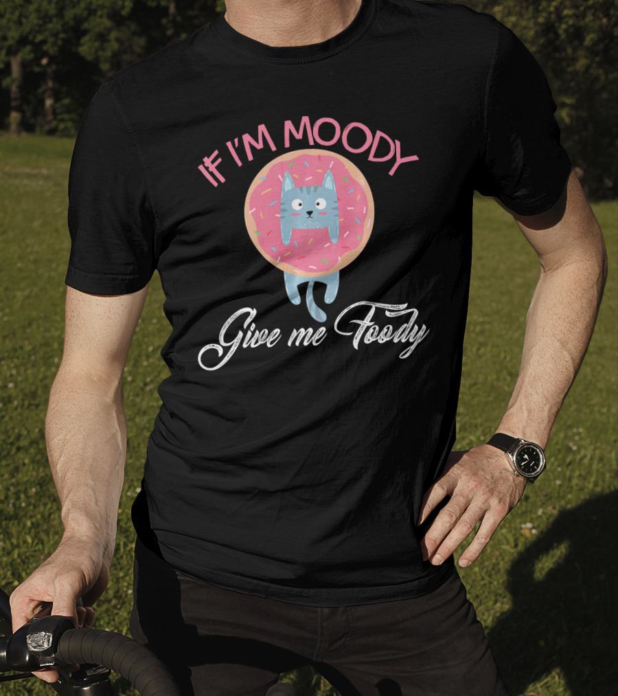 If I'm Moody Give Me Foody Cute Cat Donut Love T-Shirt