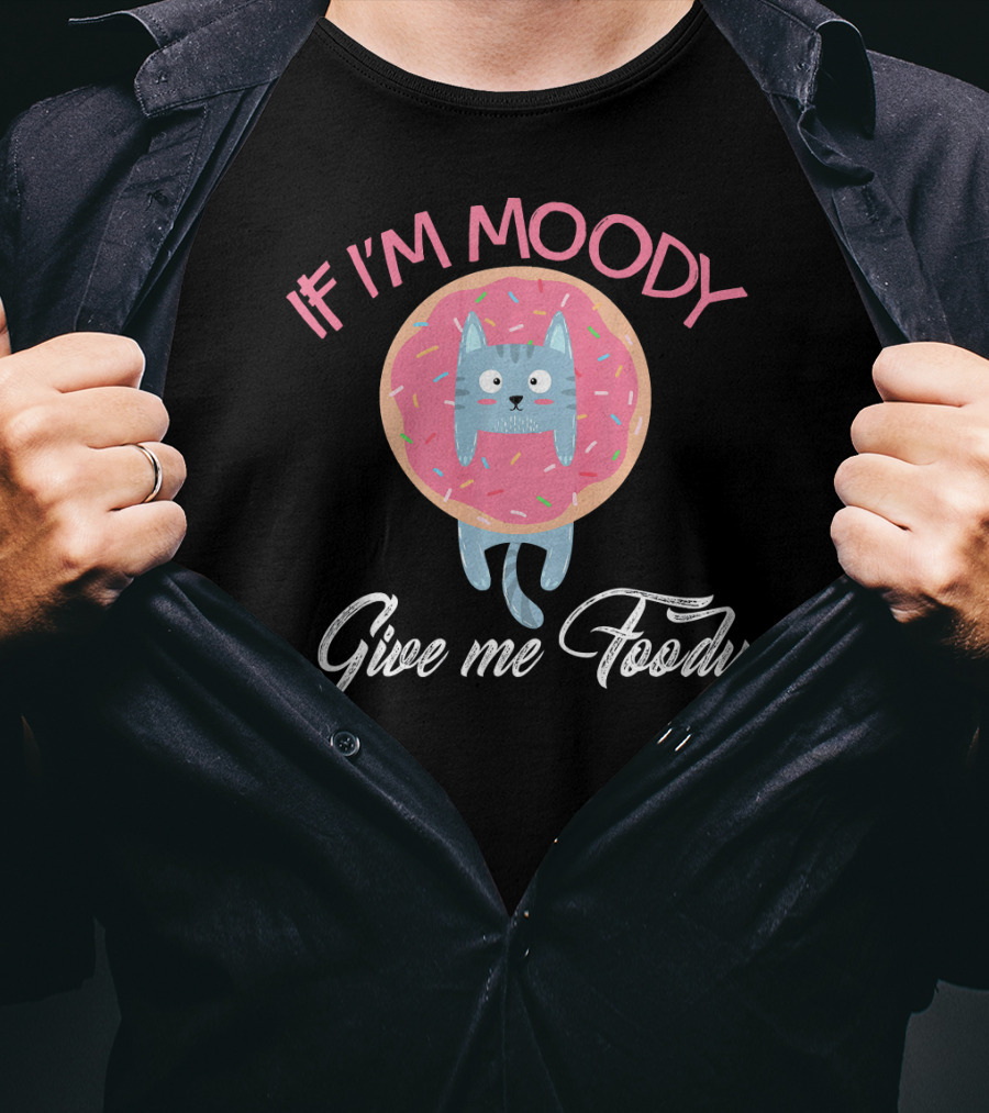 If I'm Moody Give Me Foody Cute Cat Donut Love T-Shirt