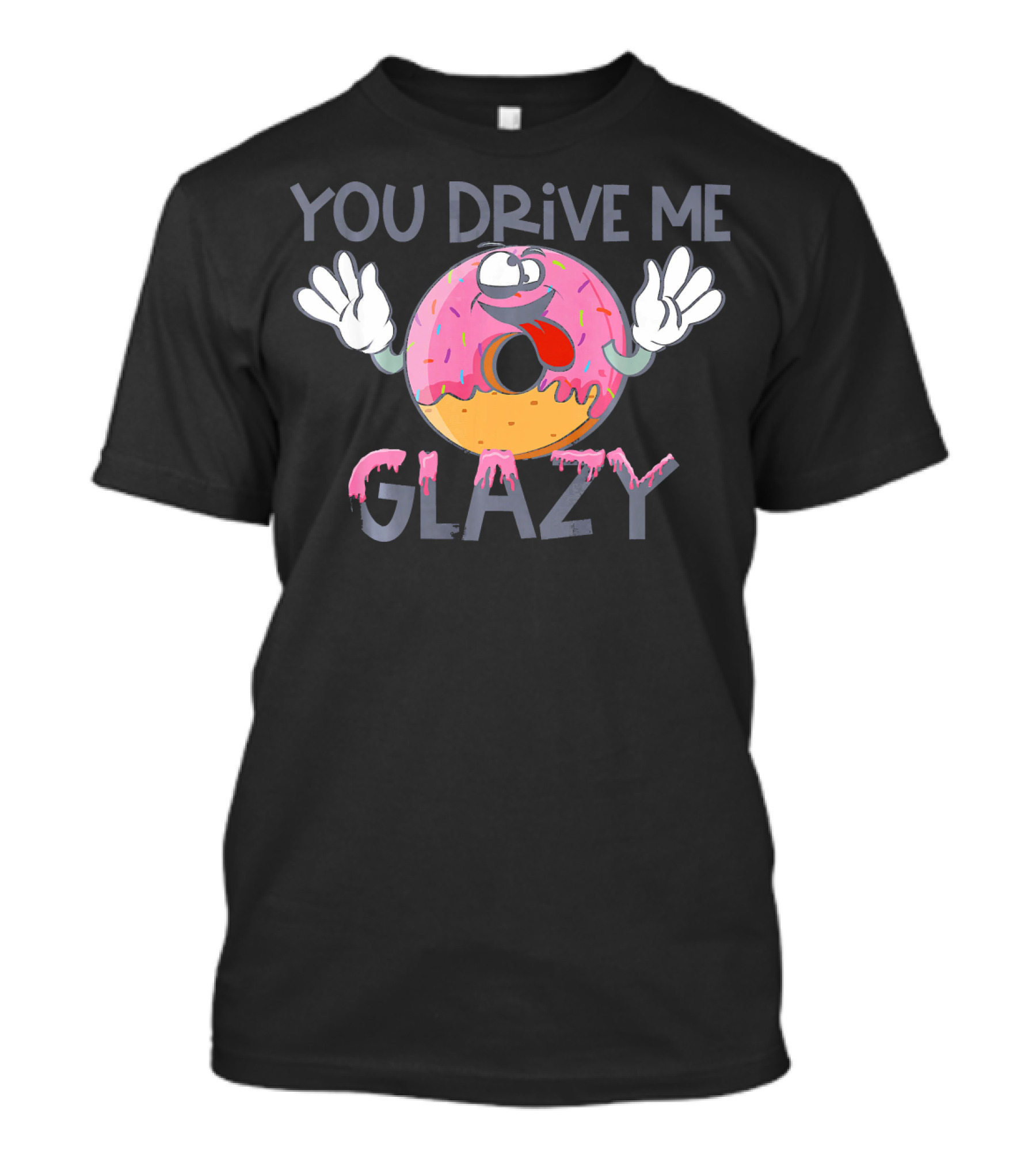 YOU DRIVE ME GLAZY Funny Donut Character With Sprinkles And Icing T-Shirt