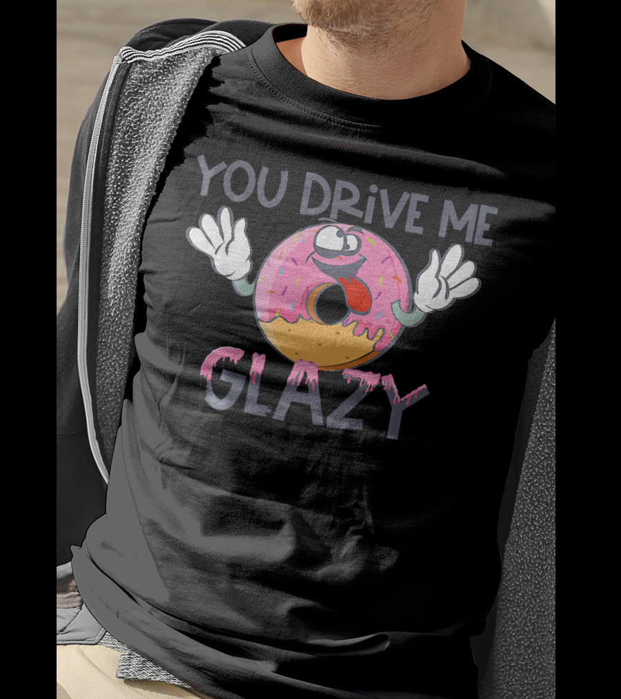 YOU DRIVE ME GLAZY Funny Donut Character With Sprinkles And Icing T-Shirt