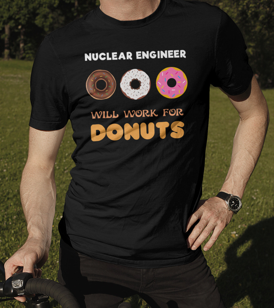 Nuclear Engineer Will Work For Donuts With Donut T-Shirt