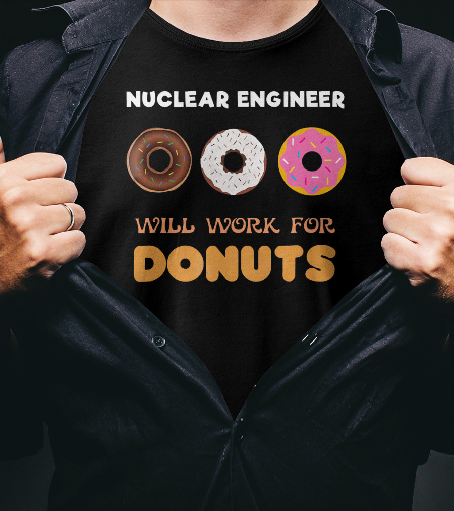 Nuclear Engineer Will Work For Donuts With Donut T-Shirt