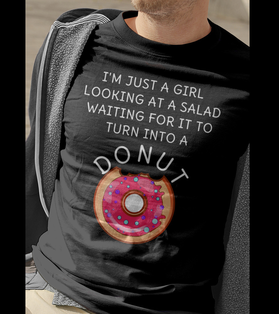 I'm Just A Girl Looking At A Salad Waiting For It To Turn Into A Donut T-Shirt