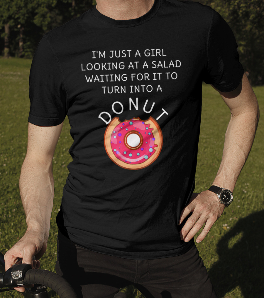 I'm Just A Girl Looking At A Salad Waiting For It To Turn Into A Donut T-Shirt