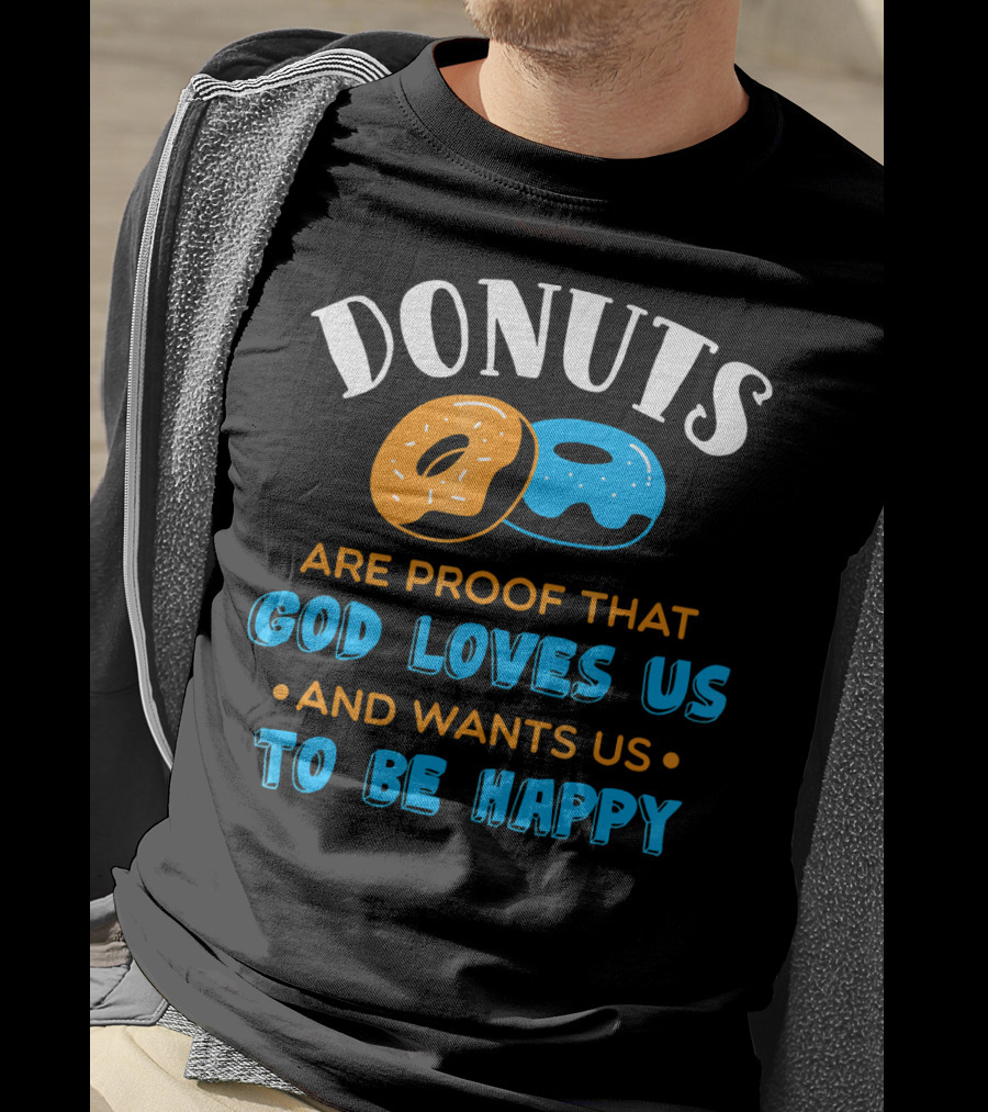 Donuts Are Proof That God Loves US And Wants US To Be Happy T-Shirt