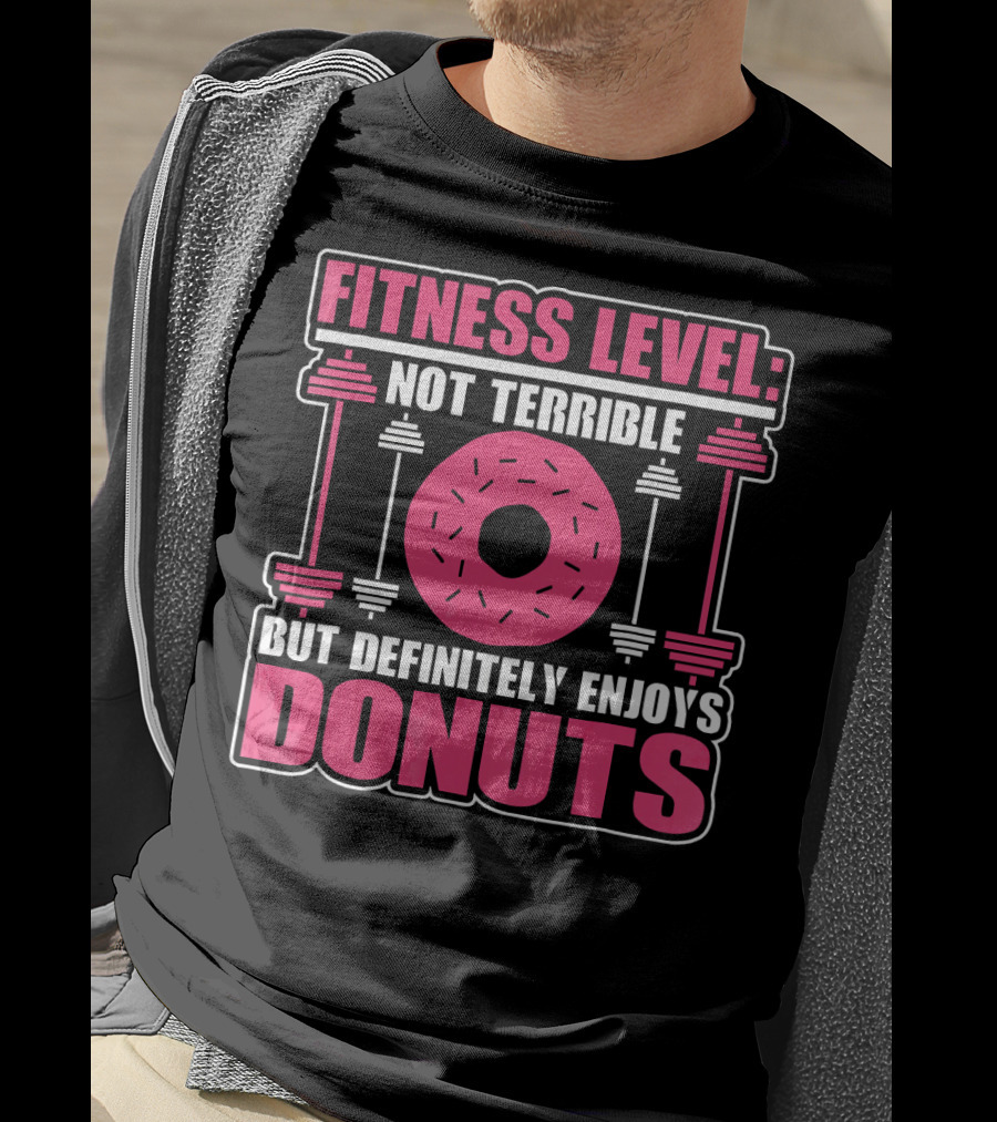 Fitness Level: Not Terrible But Definitely Enjoys Donuts T-Shirt