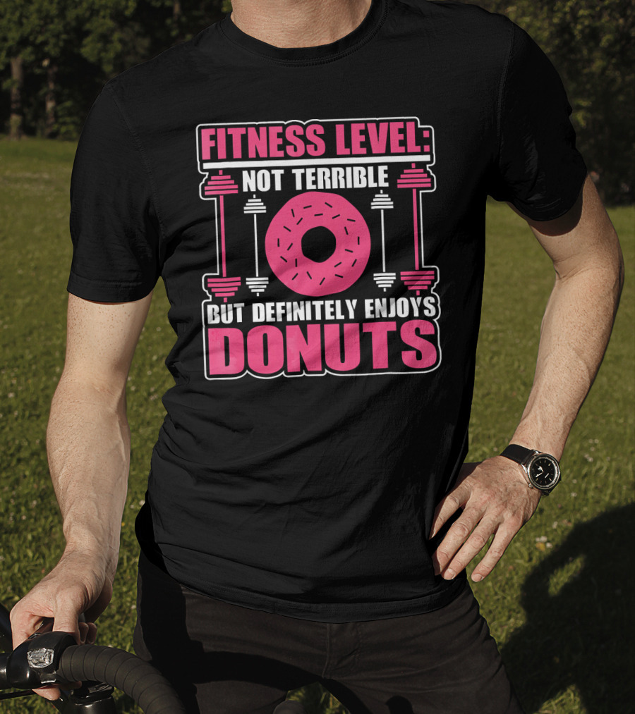 Fitness Level: Not Terrible But Definitely Enjoys Donuts T-Shirt