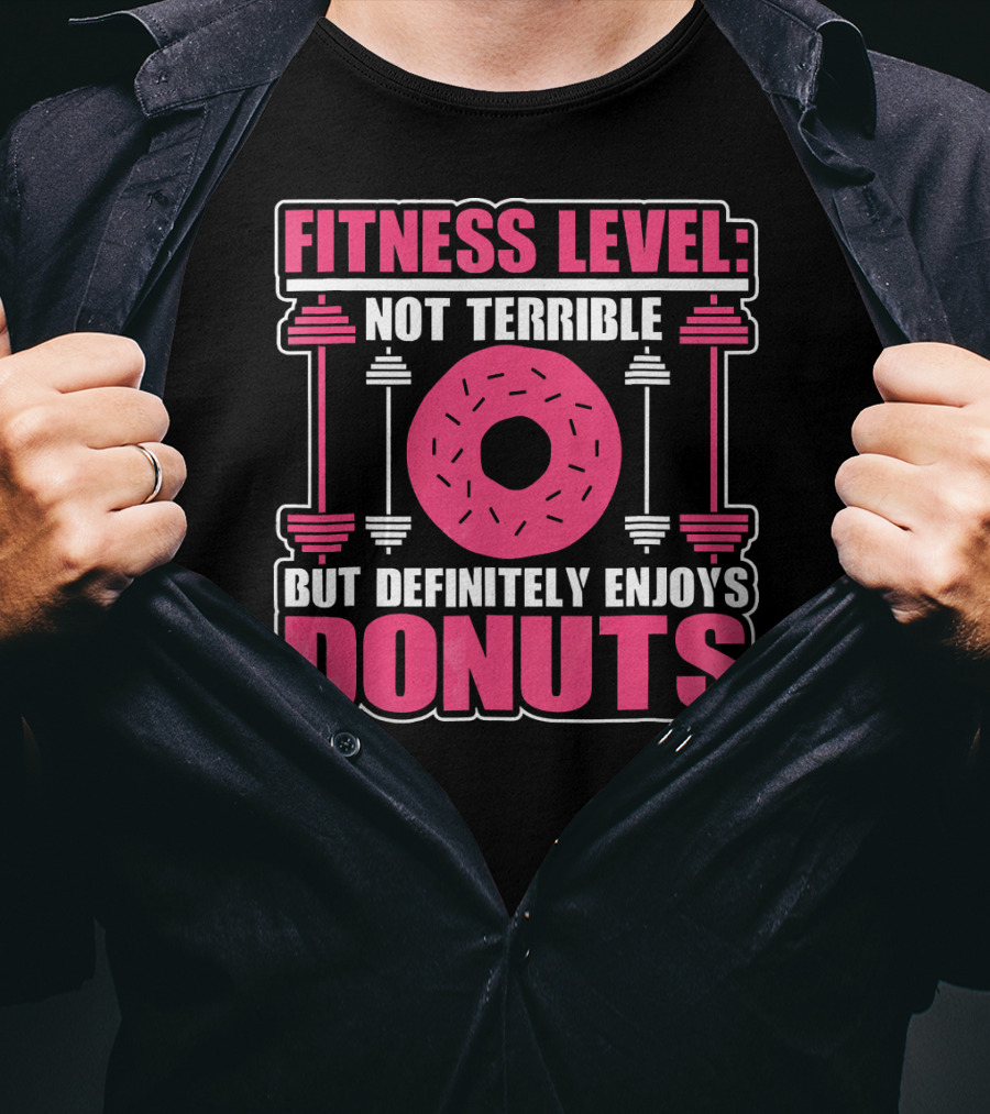 Fitness Level: Not Terrible But Definitely Enjoys Donuts T-Shirt
