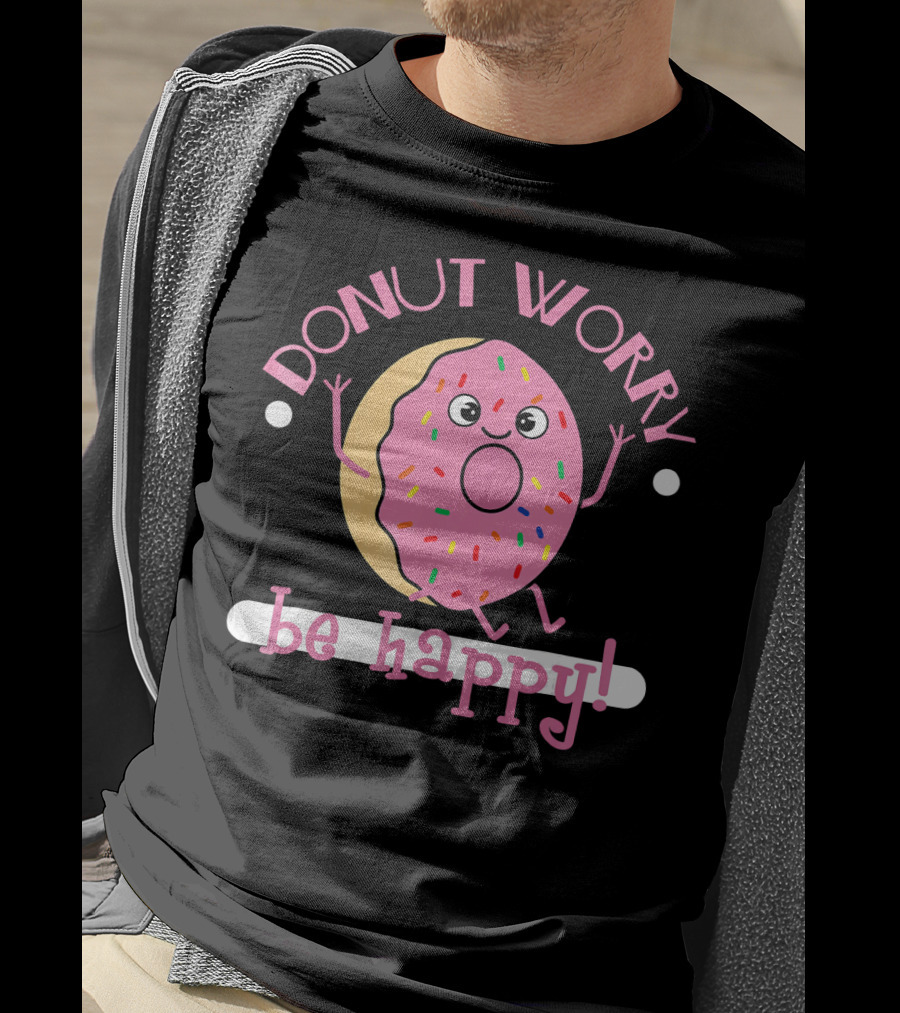 Donut Worry Be Happy Funny Cooking Novel Silly Sprinkles Doughnut T-Shirt