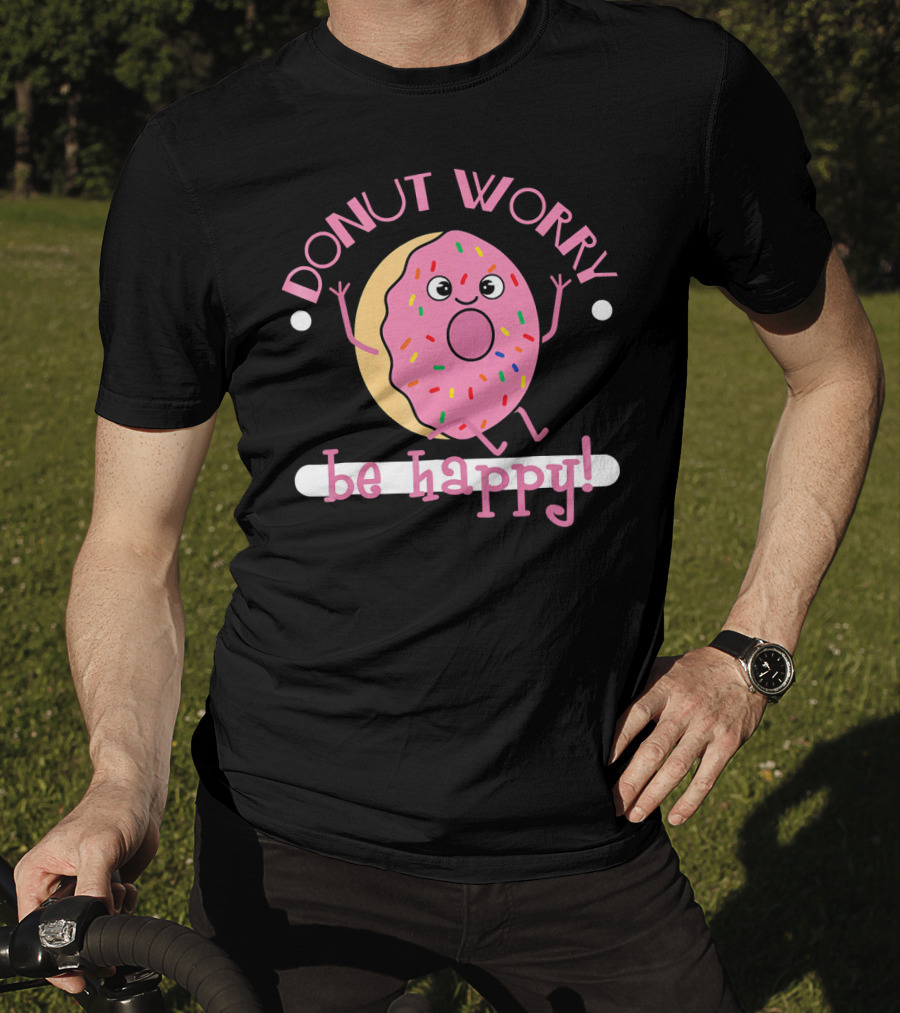 Donut Worry Be Happy Funny Cooking Novel Silly Sprinkles Doughnut T-Shirt