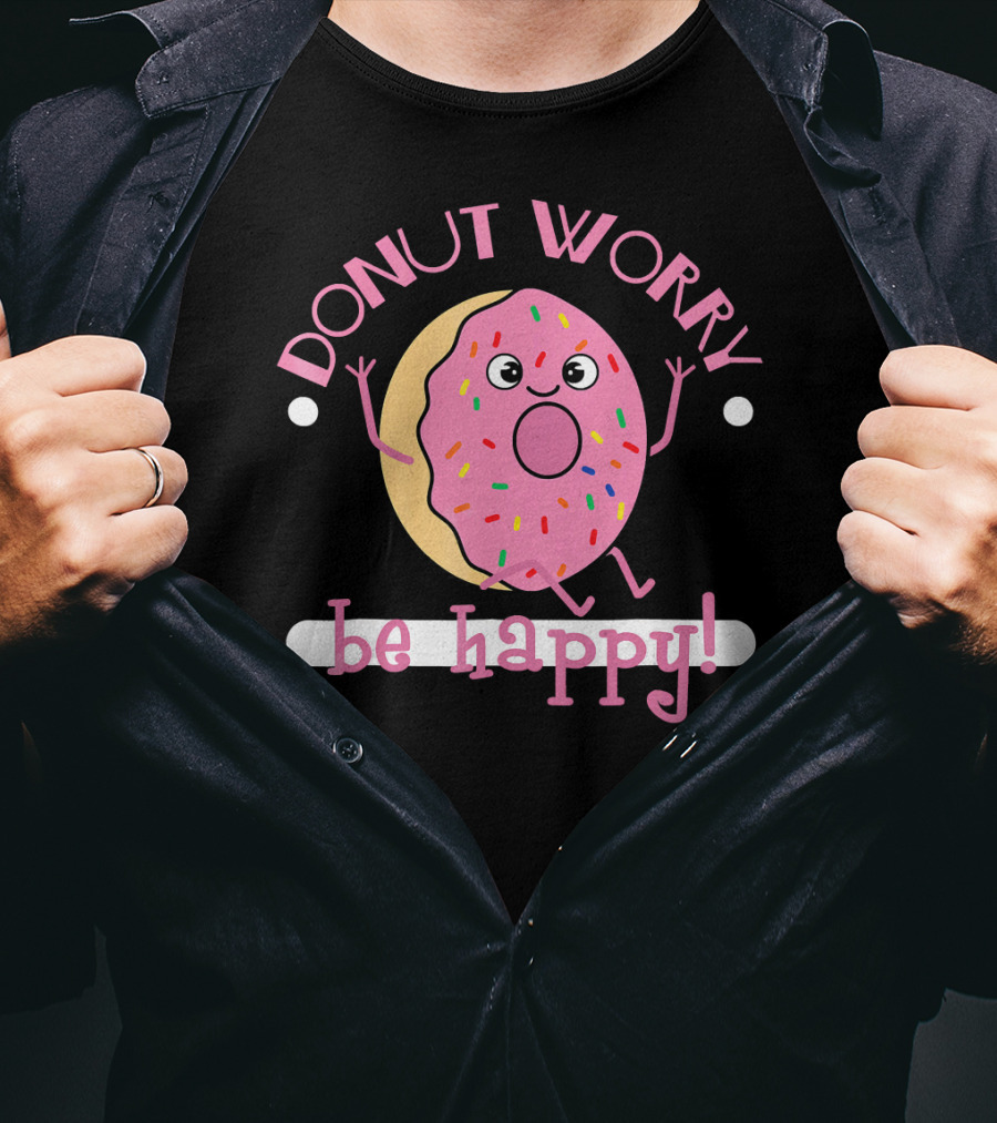Donut Worry Be Happy Funny Cooking Novel Silly Sprinkles Doughnut T-Shirt