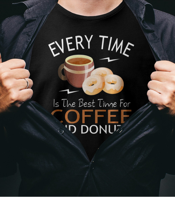 Every Time Is The Best Time For Coffee And Donuts T-Shirt