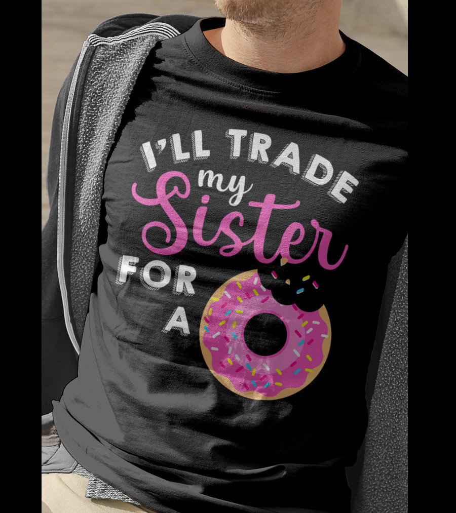 I'll Trade My Sister For A Donut Sweet T-Shirt
