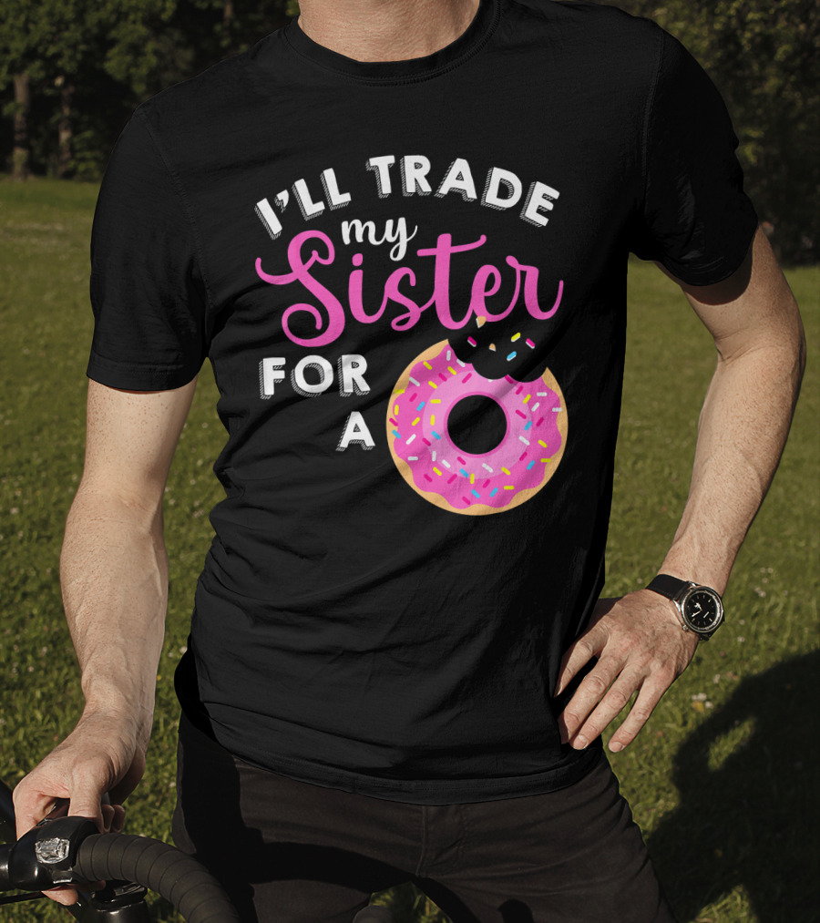 I'll Trade My Sister For A Donut Sweet T-Shirt