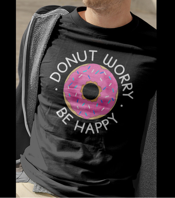 Donut Worry Be Happy Funny Cookie Donut T-Shirt
