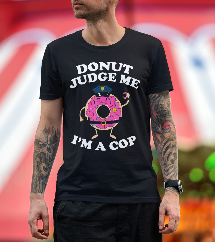 Donut Judge Me I'm A Cop Funny Police Officer Doughnut T-Shirt