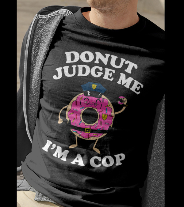 Donut Judge Me I'm A Cop Funny Police Officer Doughnut T-Shirt