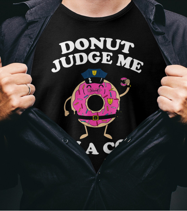 Donut Judge Me I'm A Cop Funny Police Officer Doughnut T-Shirt