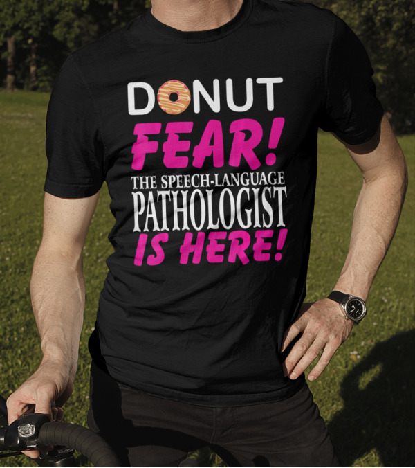 DONUT FEAR THE SPEECH-LANGUAGE PATHOLOGIST IS HERE T-Shirt