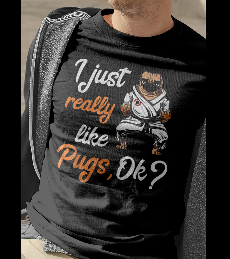 I Just Really Like Pugs Ok Martial Arts Pug Dog In Karate Gi T-Shirt