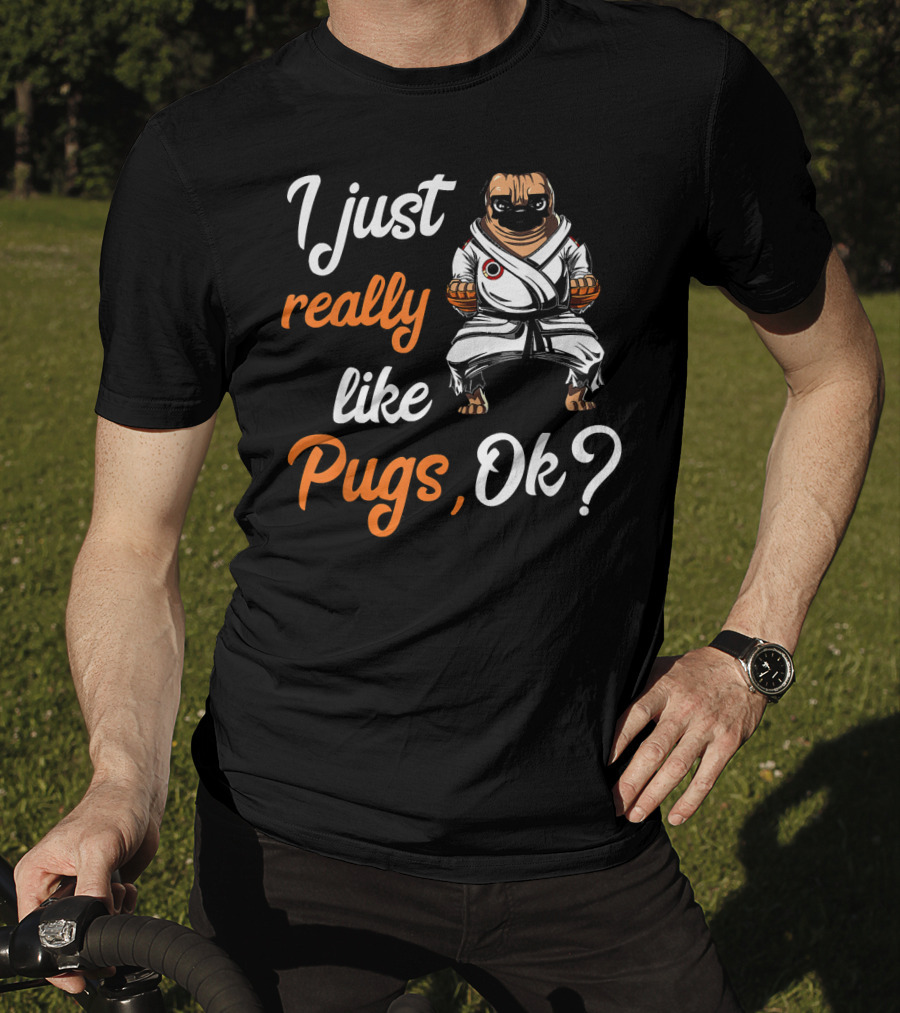 I Just Really Like Pugs Ok Martial Arts Pug Dog In Karate Gi T-Shirt