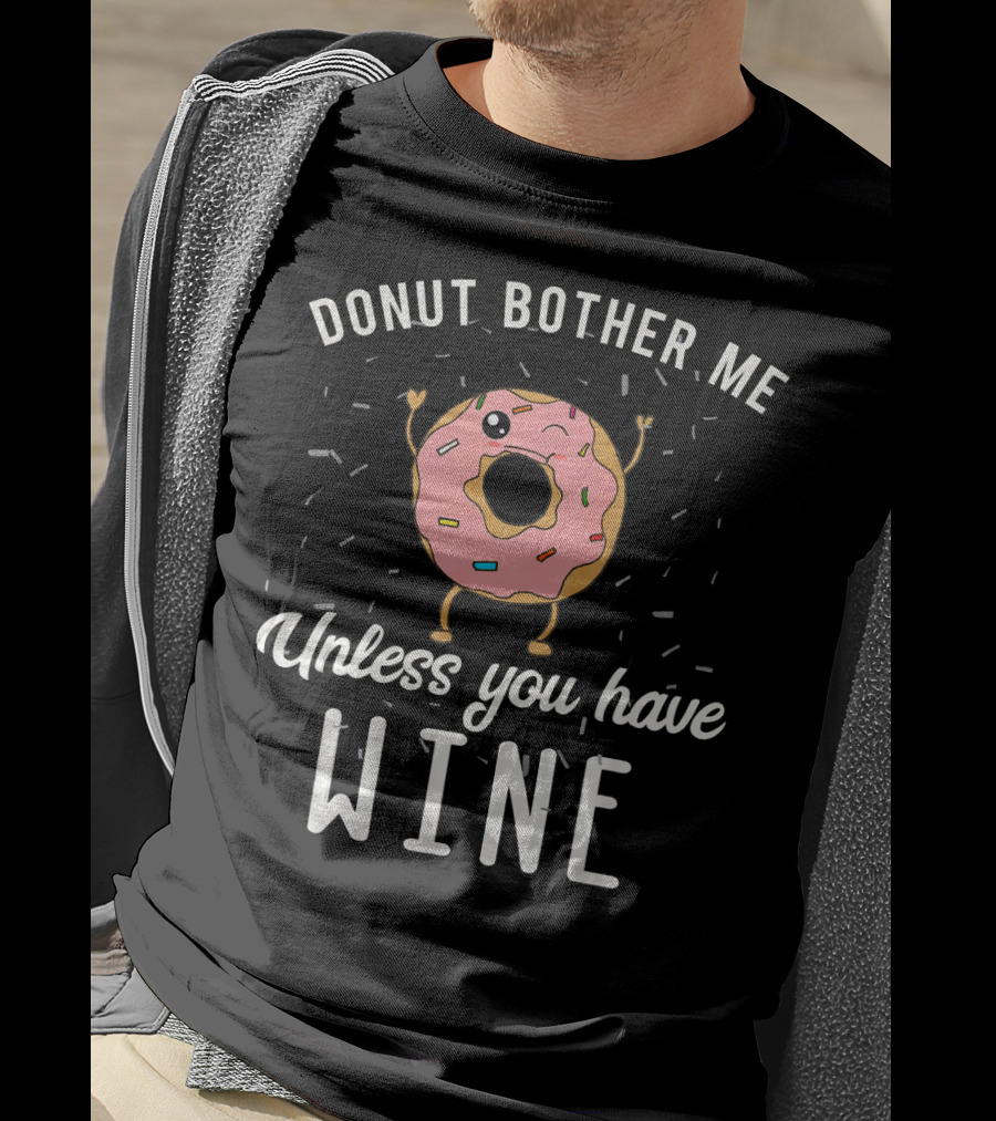 Donut Bother Me Unless You Have Wine T-Shirt