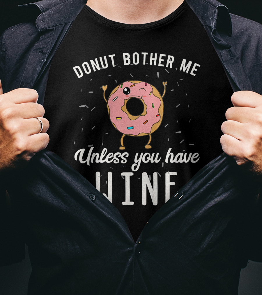 Donut Bother Me Unless You Have Wine T-Shirt