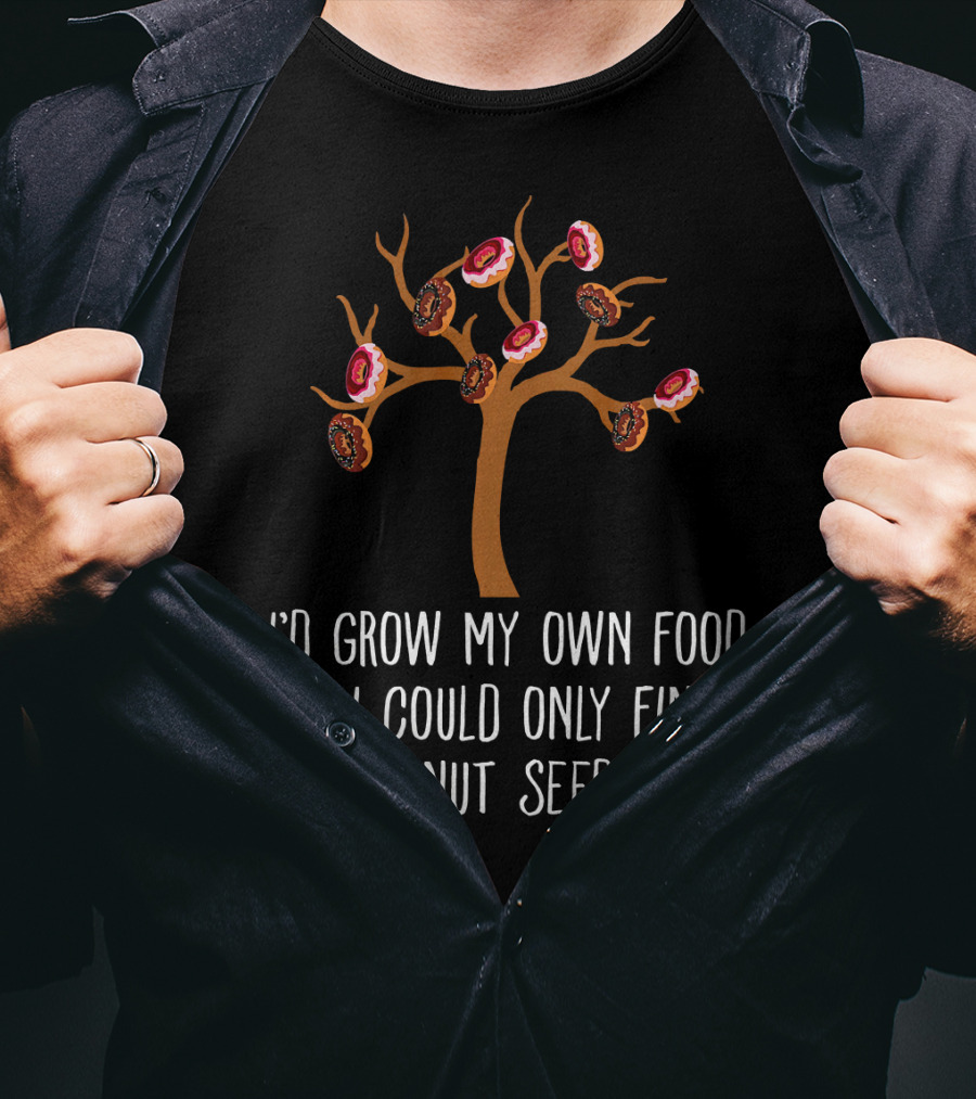 I'd Grow My Own Food If I Could Only Find Donut Seeds Tree T-Shirt