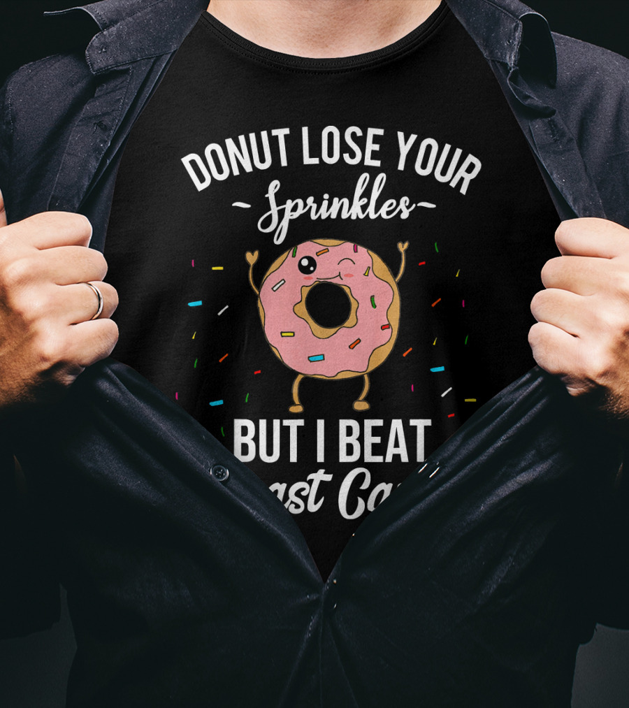 Donut Lose Your Sprinkles But I Beat Breast Cancer T-Shirt