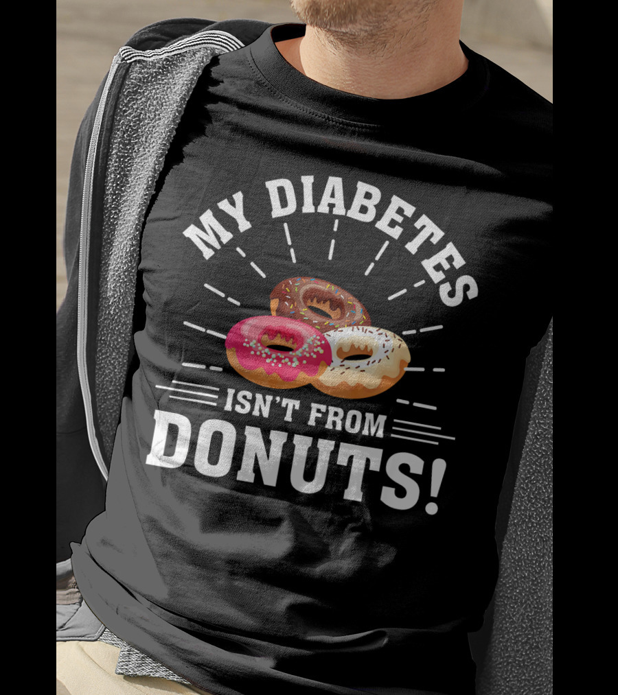 My Diabetes Isn't From Donuts Type 1 Diab T-Shirt