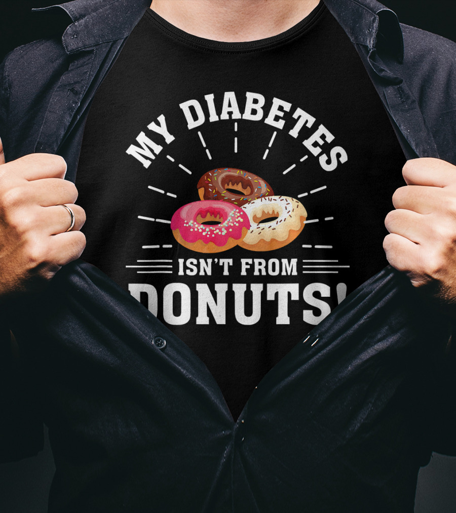 My Diabetes Isn't From Donuts Type 1 Diab T-Shirt