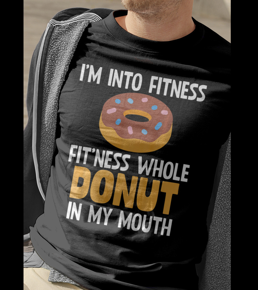 I'm Into Fitness Fit'ness Whole Donut In My Mouth T-Shirt