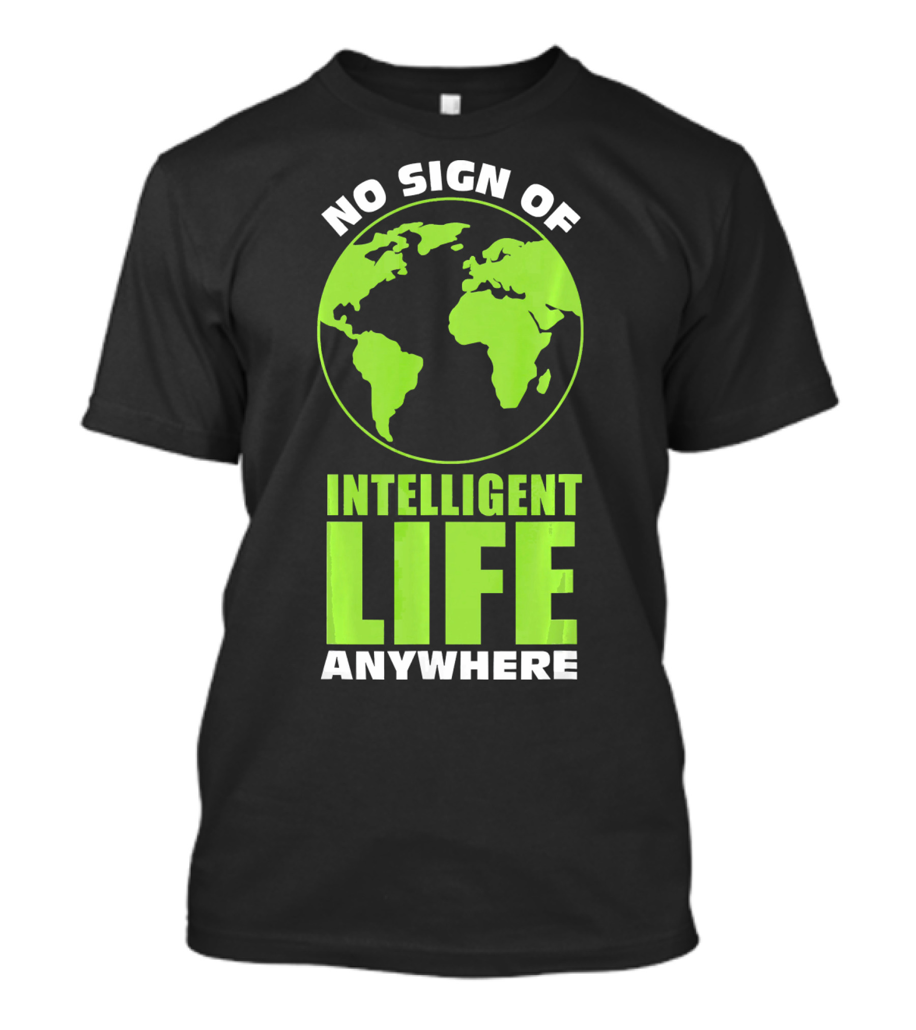 No Sign Of Intelligent Life Anywhere Earth Globe T-Shirt