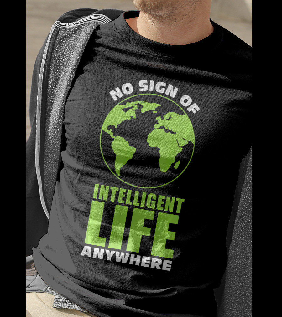 No Sign Of Intelligent Life Anywhere Earth Globe T-Shirt