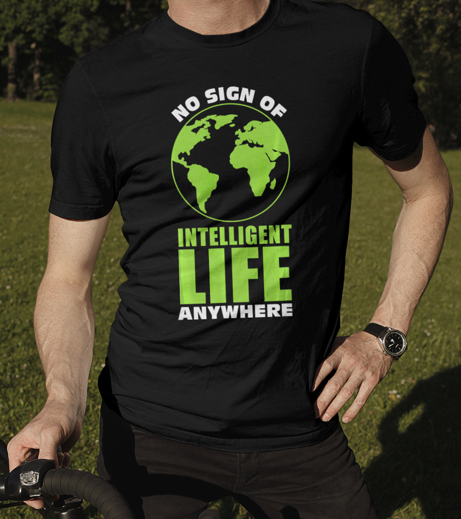 No Sign Of Intelligent Life Anywhere Earth Globe T-Shirt