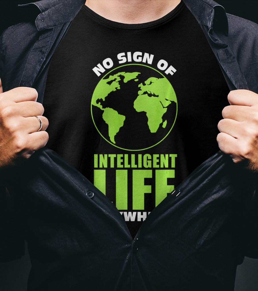 No Sign Of Intelligent Life Anywhere Earth Globe T-Shirt