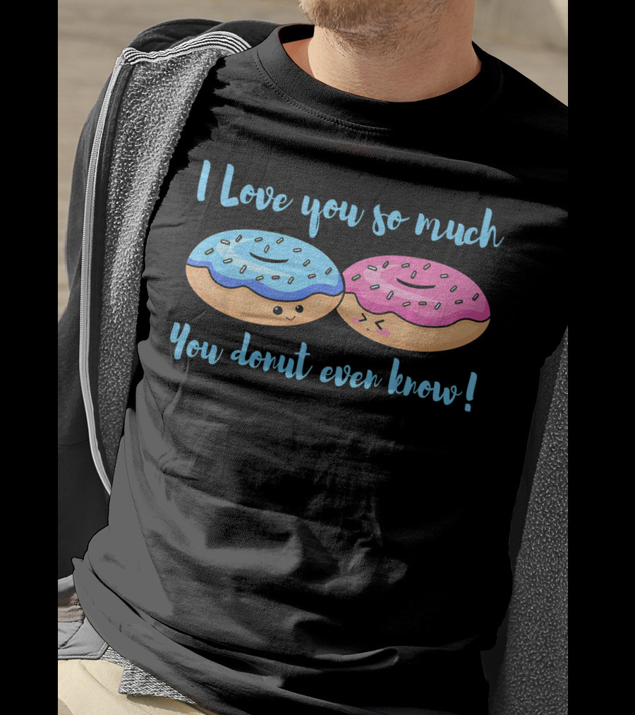 I Love You So Much You Donut Even Know With Cute Blue And Pink Donuts T-Shirt