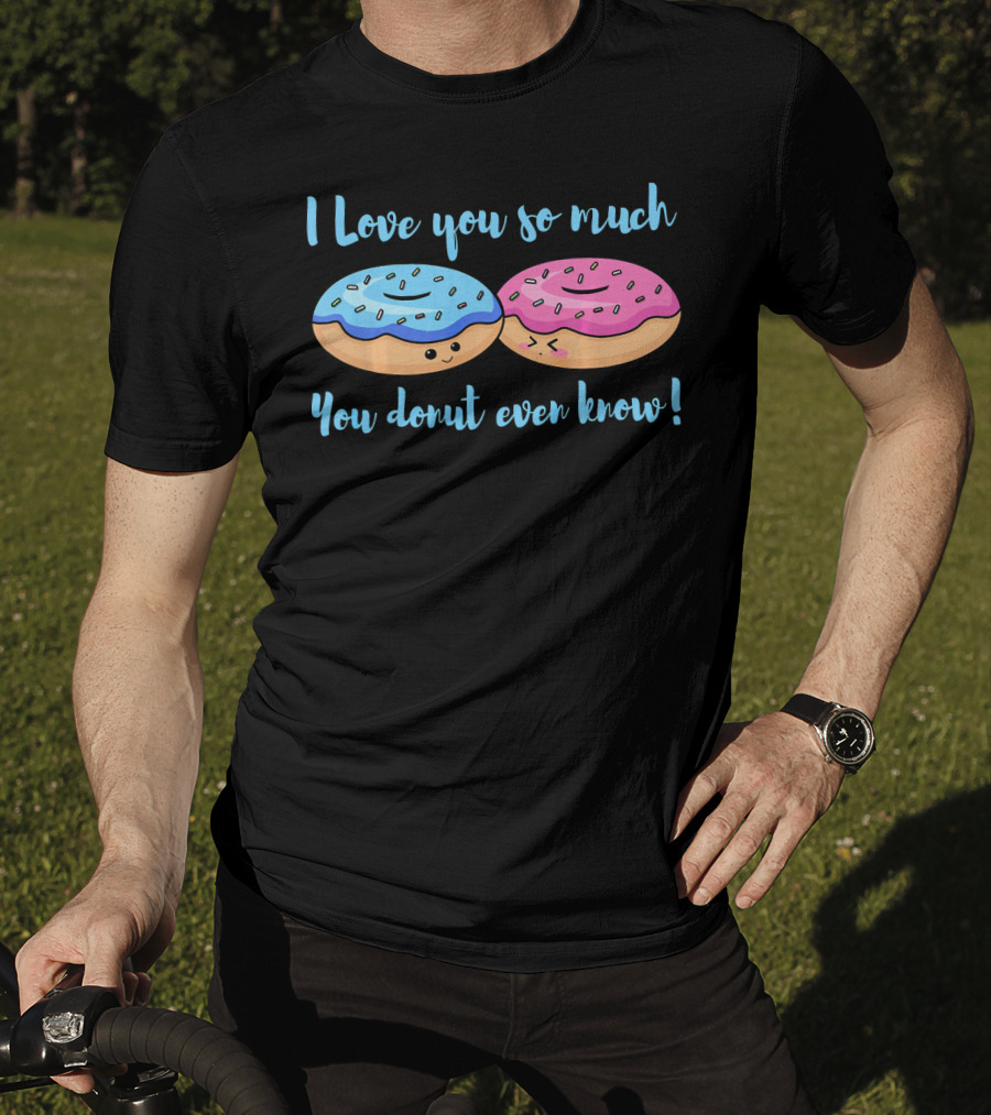 I Love You So Much You Donut Even Know With Cute Blue And Pink Donuts T-Shirt