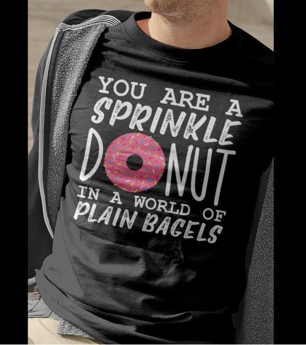 You Are A Sprinkle Donut In A World Of Plain Bagels T-Shirt