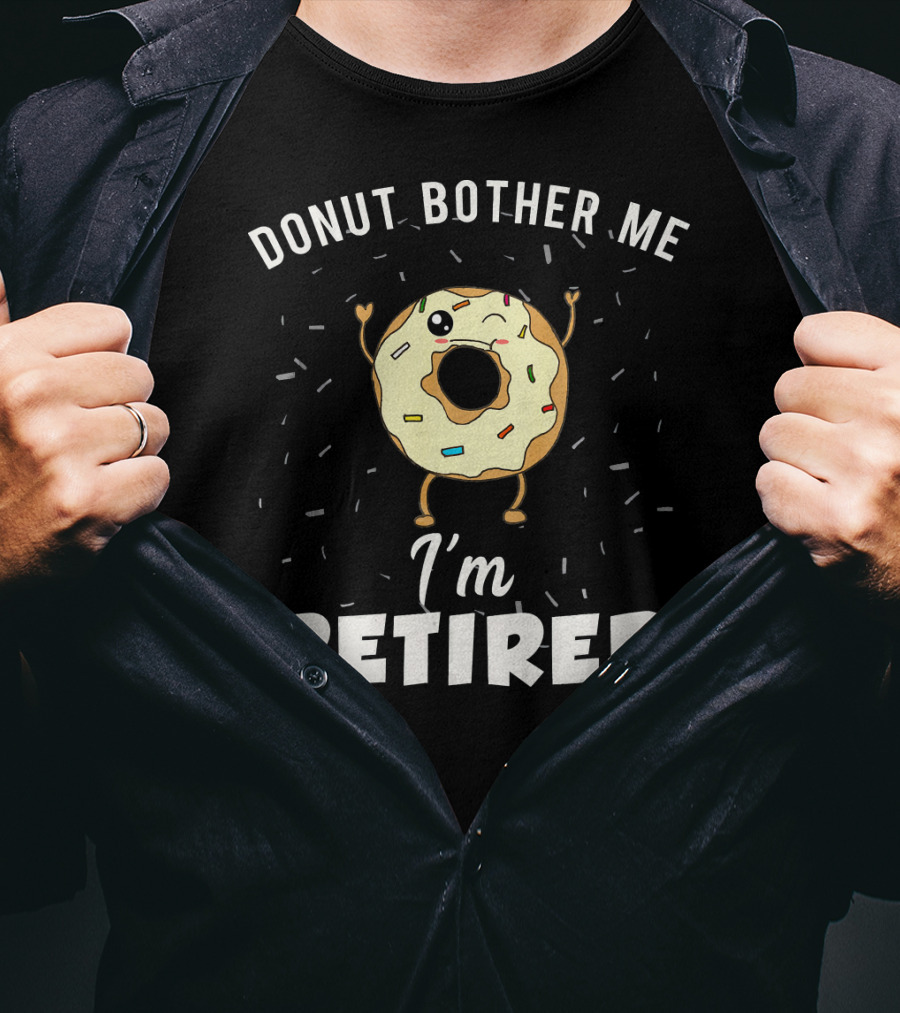 Donut Bother Me I'm Retired Funny Donut Joke Gag T-Shirt