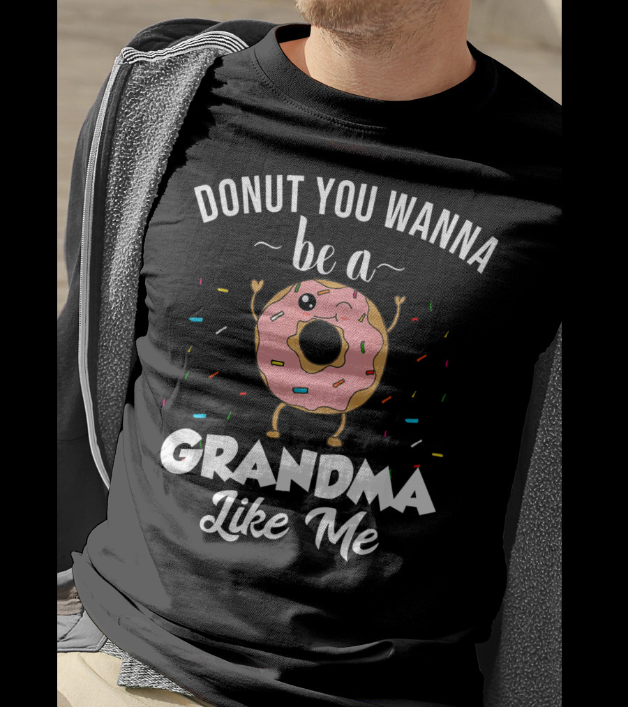 Donut You Wanna Be A Grandma Like Me Funny Joke T-Shirt