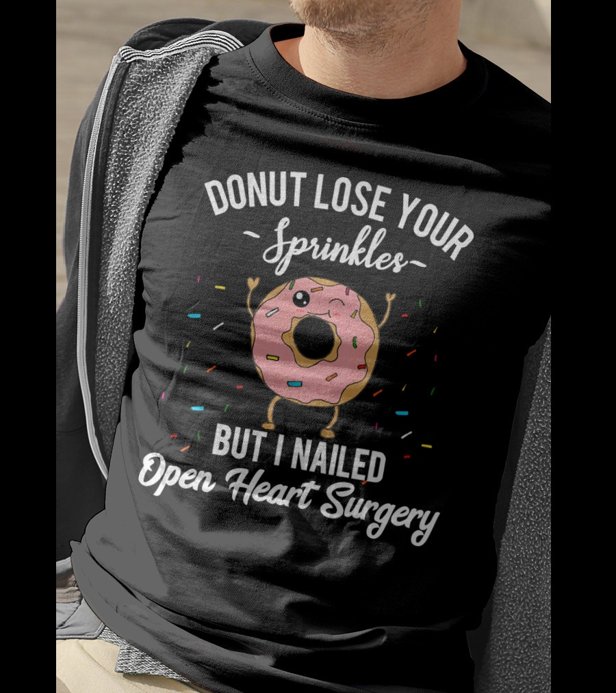 Donut Lose Your Sprinkles But I Nailed Open Heart Surgery T-Shirt