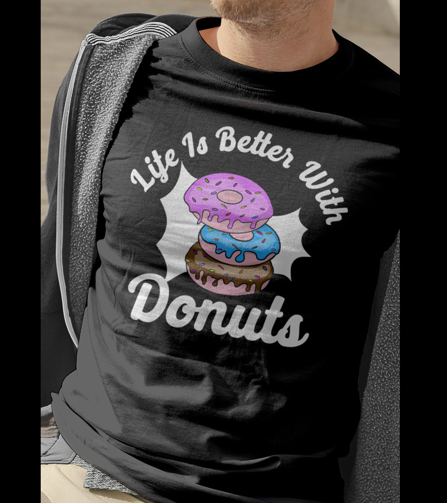 Life Is Better With Donuts Funny Donut Lover Doughnut Love T-Shirt