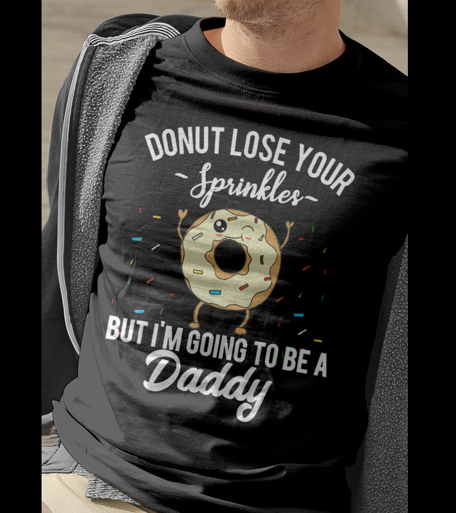 Donut Lose Your Sprinkles But I'm Going To Be A Daddy T-Shirt