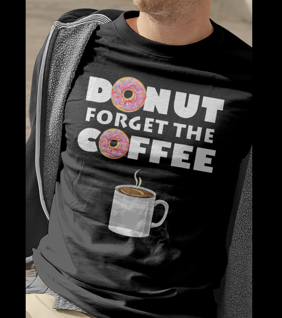Funny Donut Forget The Coffee With Sprinkled Doughnuts And Coffee Mug T-Shirt