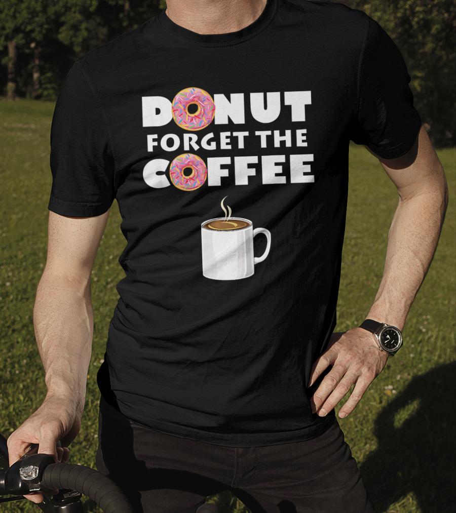 Funny Donut Forget The Coffee With Sprinkled Doughnuts And Coffee Mug T-Shirt