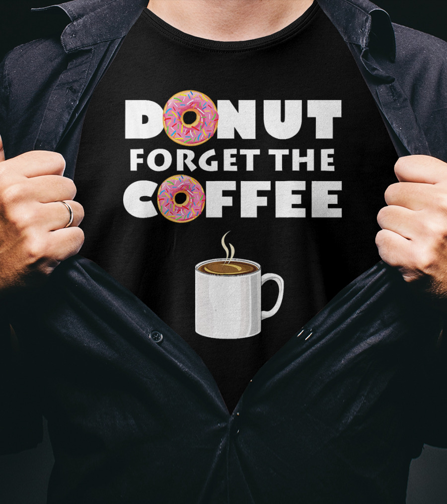 Funny Donut Forget The Coffee With Sprinkled Doughnuts And Coffee Mug T-Shirt