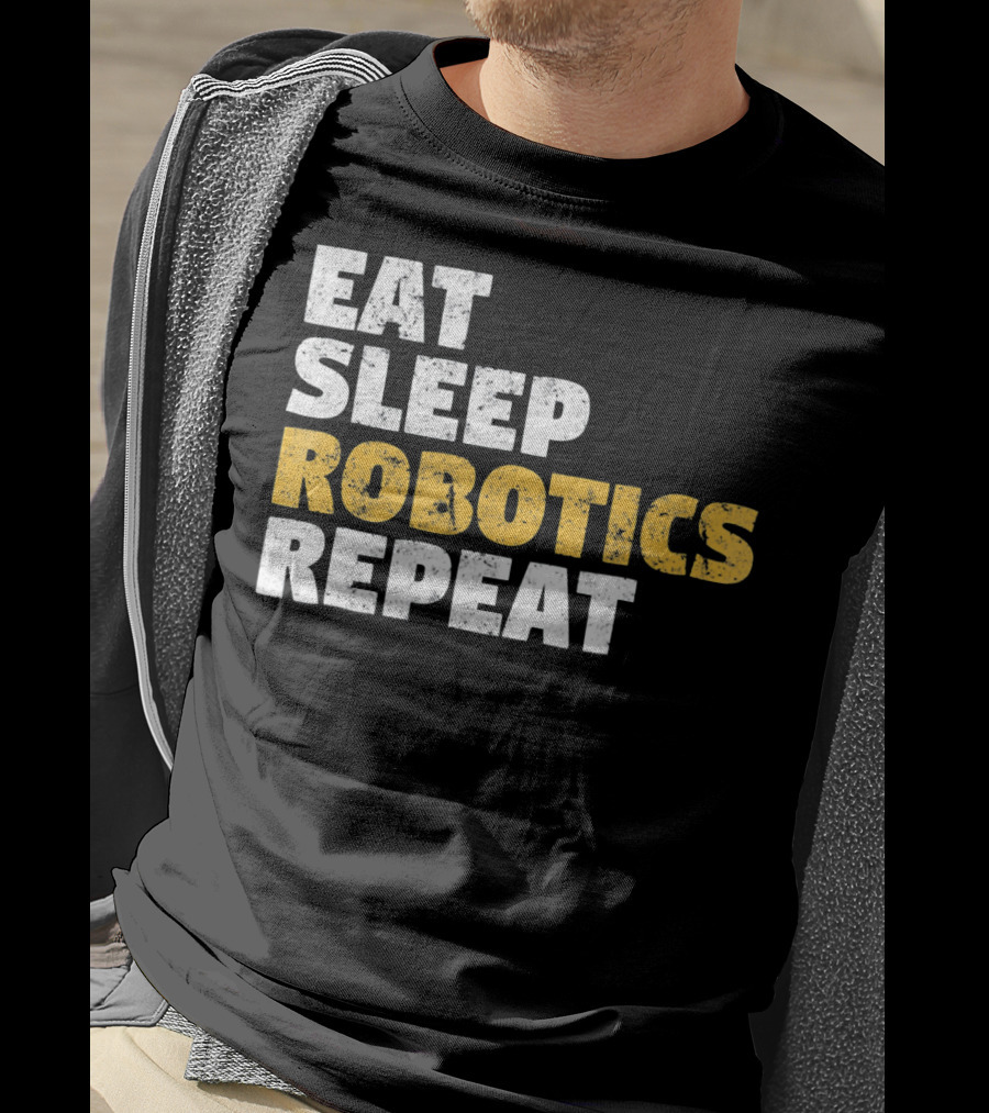 Eat Sleep Robotics Repeat Motivational Robotics Enthusiast Routine T-Shirt