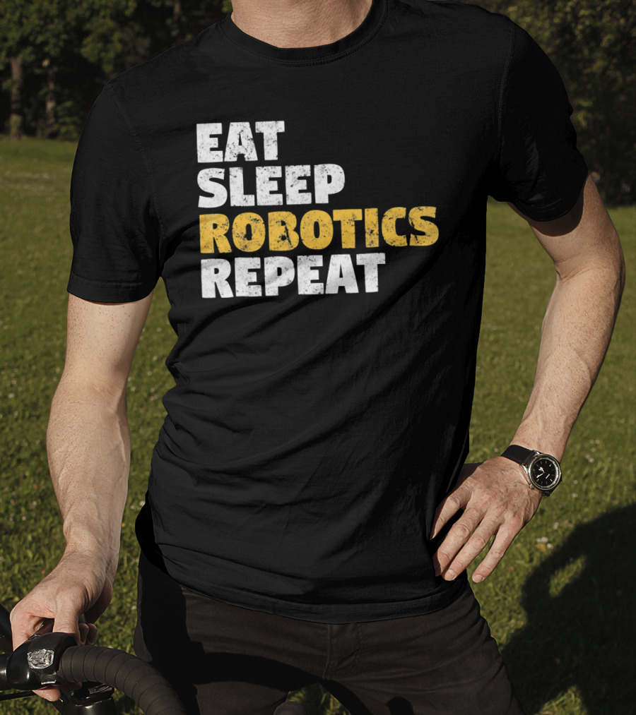 Eat Sleep Robotics Repeat Motivational Robotics Enthusiast Routine T-Shirt