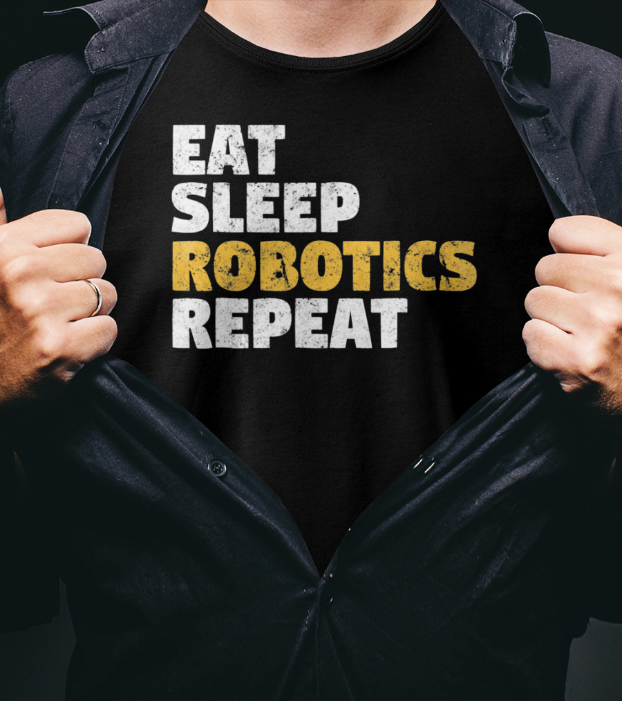 Eat Sleep Robotics Repeat Motivational Robotics Enthusiast Routine T-Shirt